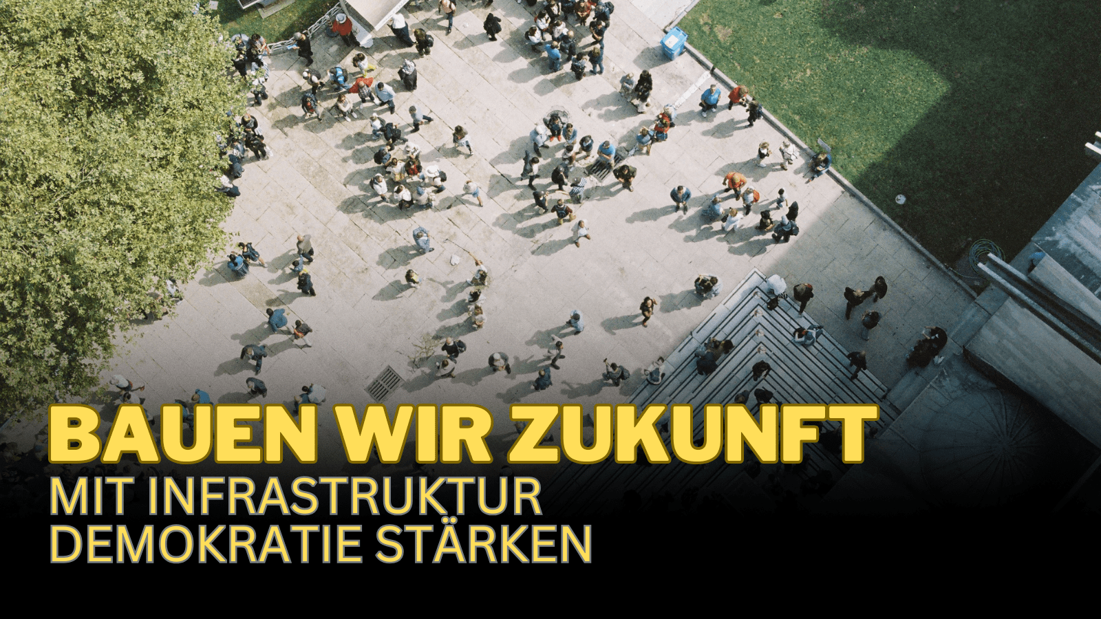 Ein Foto, das aus der Vogelperspektive viele Menschen auf einem Platz zeigt. Darüber der Schriftzug "Bauen wir Zukunft. Mit Infrastruktur Demokratie stärken".