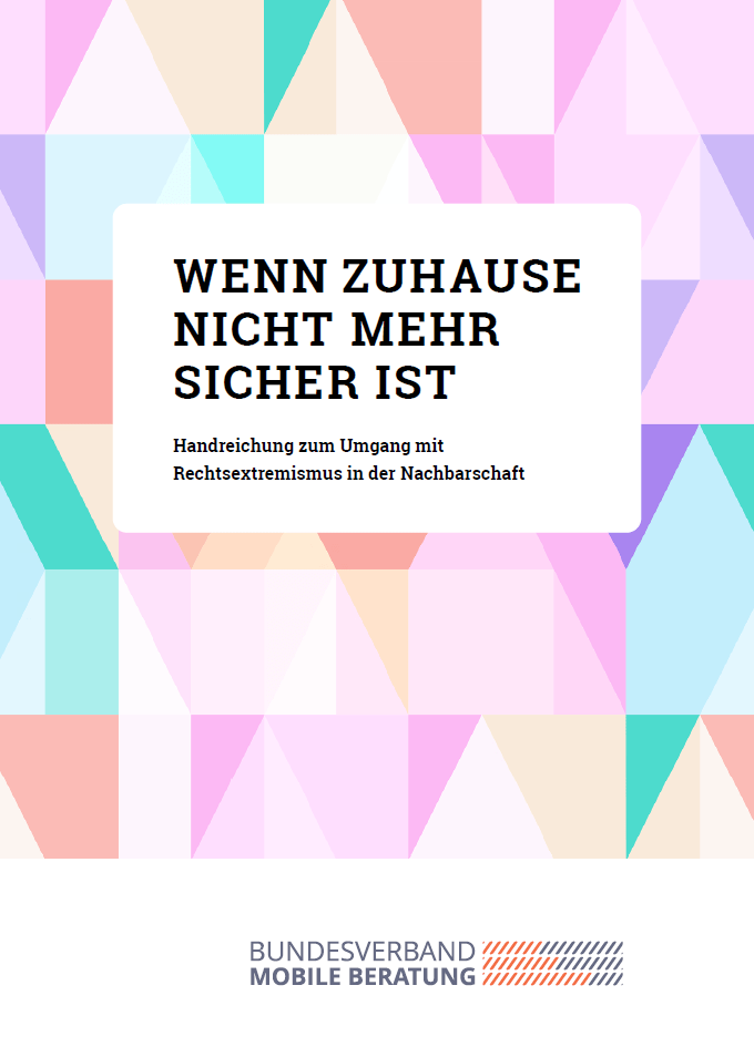 Buntes Cover mit der Überschrift der Handreichung: Wenn Zuhause nicht mehr sicher ist. Handreichung zum Umgang mit Rechtsextremismus in der Nachbarschaft.